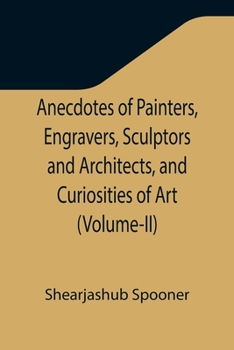 Paperback Anecdotes of Painters, Engravers, Sculptors and Architects, and Curiosities of Art (Volume-II) Book