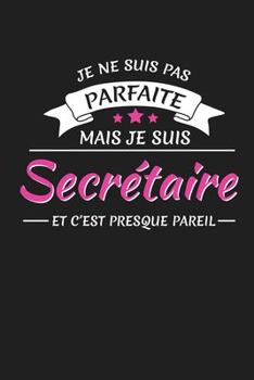 Paperback Je Ne Suis Pas Parfaite Mais Je Suis Secrétaire Et C'est Presque Pareil: Carnet de Notes Ligné [French] Book