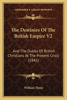 Paperback The Destinies Of The British Empire V2: And The Duties Of British Christians At The Present Crisis (1841) Book