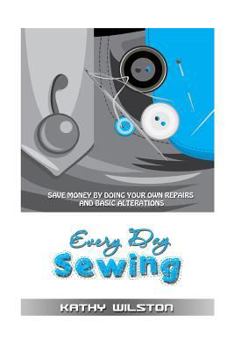 Paperback Every Day Sewing: Save Money by Doing Your Own Repairs and Basic Alterations Book
