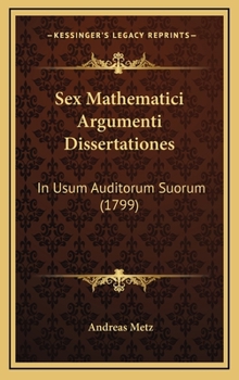 Hardcover Sex Mathematici Argumenti Dissertationes: In Usum Auditorum Suorum (1799) [Latin] Book