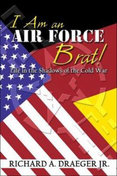 I Am an Air Force Brat!: Life in the Shadows of the Cold War