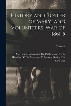 History and Roster of Maryland Volunteers, war of 1861-5: 1