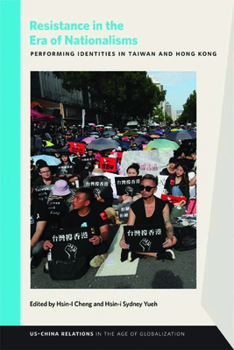Resistance in the Era of Nationalisms: Performing Identities in Taiwan and Hong Kong - Book  of the US‒China Relations in the Age of Globalization