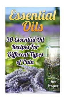 Paperback Essential Oils: 30 Essential Oil Recipes For Different Types of Pain Book