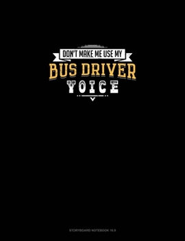 Paperback Don't Make Me Use My Bus Driver Voice: Storyboard Notebook 1.85:1 Book