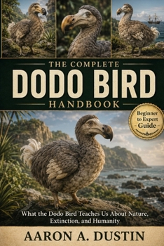 Paperback The Complete Dodo Bird Handbook: What the Dodo Bird Teaches Us About Nature, Extinction, and Humanity Book