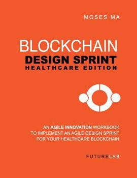 Paperback Blockchain Design Sprint: Healthcare Edition: Implement an Agile Design Sprint for your Healthcare Business Book