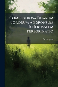 Paperback Compendiosa Duarum Sororum Ad Sponsum In Jerusalem Peregrinatio Book