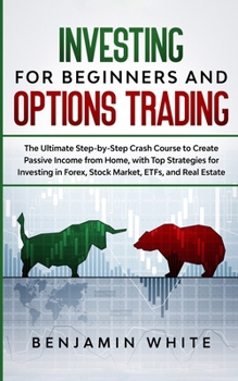 Paperback Investing for Beginners and Options Trading: The Ultimate Step-by-Step Crash Course to Create Passive Income from Home, with Top Strategies for Invest Book