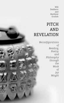 Paperback Pitch and Revelation: Reconfigurations of Reading, Poetry, and Philosophy through the Work of Jay Wright Book