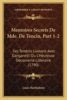 Paperback Memoires Secrets De Mde. De Tencin, Part 1-2: Ses Tendres Liaisons Avec Ganganelli Ou L'Heureuse Decouverte Litteraire (1790) [French] Book