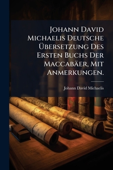 Paperback Johann David Michaelis Deutsche Übersetzung Des Ersten Buchs Der Maccabäer, Mit Anmerkungen. [German] Book
