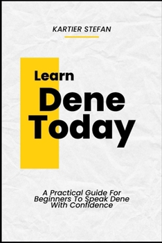 Learn Dene Today: A Practical Guide For Beginners To Speak Dene With Confidence