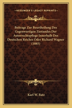 Paperback Beitrage Zur Beurtheilung Des Gegenwartigen Zustandes Der Autorrechtspflege Innerhalb Des Deutschen Reiches Oder Richard Wagner (1885) [German] Book