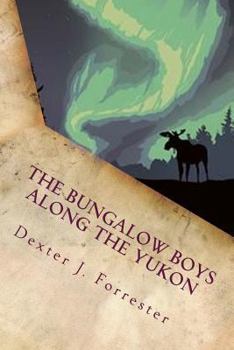 The Bungalow Boys Along the Yukon: Illustrated - Book #5 of the Bungalow Boys