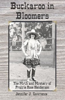 Buckaroo in Bloomers: The Myth and Mystery of Prairie Rose Henderson