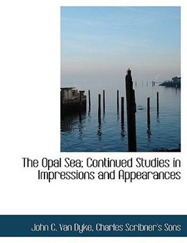 The Opal Sea; Continued Studies in Impressions and Appearances