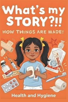 What's My Story?!! How Things are Made!: Health & Hygiene (The Everyday Wonders)