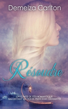 Paperback Résoudre: Un Conte de Fées Romantique Racontant Les Douze Princesses Dansantes [French] Book