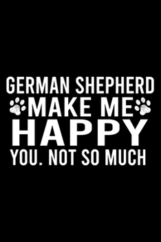 German Shepherd Make Me Happy You. Not So Much: Cute German Shepherd Default Ruled Notebook, Great Accessories & Gift Idea for German Shepherd Owner & ... Ruled Notebook With An Inspirational Quote.