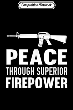 Paperback Composition Notebook: Peace Through Superior Firepower Assault Rifle 2nd Amendment Journal/Notebook Blank Lined Ruled 6x9 100 Pages Book