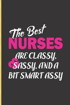 Paperback The Best Nurses Are Classy, Sassy, & A Bit Smart Assy: Notebook/ Diary/ Journal to Write in, Blank Lovely Lined Designed Interior (6" x 9"), 100 Pages Book