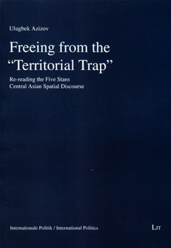 Paperback Freeing from the Territorial Trap, 21: Re-Reading the Five Stans Central Asian Spatial Discourse Book