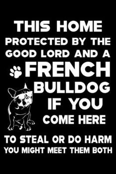 Paperback This Home Protected By The Good Lord And A French Bulldog: Cute French bulldog Lined journal Notebook, Great Accessories & Gift Idea for French bulldo Book