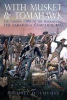 Paperback With Musket and Tomahawk: Volume I - The Saratoga Campaign and the Wilderness War of 1777 Book