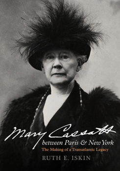 Hardcover Mary Cassatt Between Paris and New York: The Making of a Transatlantic Legacy Book
