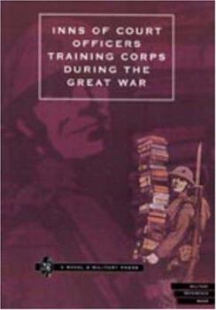 Inns Of Court Officers Training Corps During The Great War: Inns Of Court Officers Training Corps During The Great War