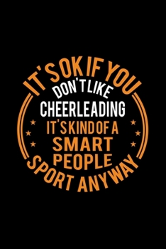 It's Okay If You Don't Like Cheerleading It's Kind Of A Smart People Sport Anyway: Lined Journal, 120 Pages, 6x9 Sizes, Funny Cheerleading Notebook Gift For Cheerleading Player