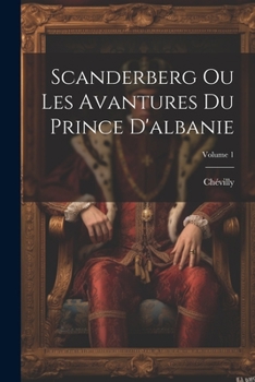 Paperback Scanderberg Ou Les Avantures Du Prince D'albanie; Volume 1 [French] Book