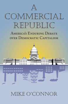 Hardcover Commercial Republic: America's Enduring Debate over Democratic Capitalism Book