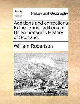 Additions And Corrections To The Former Editions Of Dr. Robertson's History Of Scotland (1787)