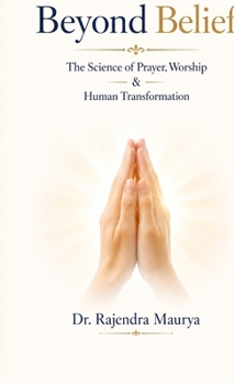 Beyond Belief: The Science of Prayer, Worship & Human Transformation