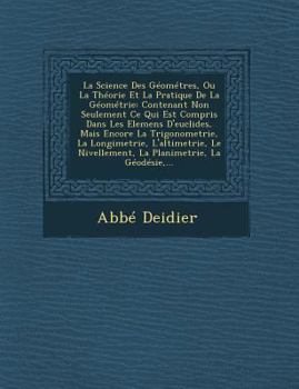 Paperback La Science Des Géométres, Ou La Théorie Et La Pratique De La Géométrie: Contenant Non Seulement Ce Qui Est Compris Dans Les Elemens D'euclides, Mais E [French] Book