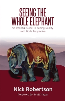 Paperback Seeing the Whole Elephant: An Essential Guide to Viewing Reality from God's Perspective Book