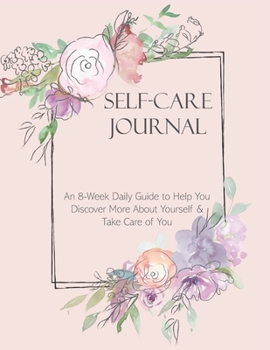 Paperback Self-Care Journal: An 8-Week Daily Guide to Help You Discover More About Yourself & Take Care of You Book