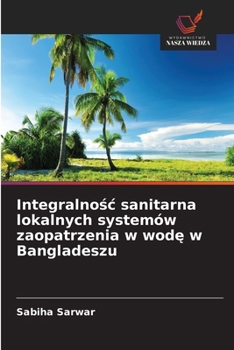 Integralnosc sanitarna lokalnych systemów zaopatrzenia w wode w Bangladeszu (Polish Edition)