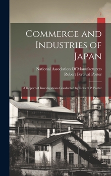 Hardcover Commerce and Industries of Japan: A Report of Investigations Conducted by Robert P. Porter Book