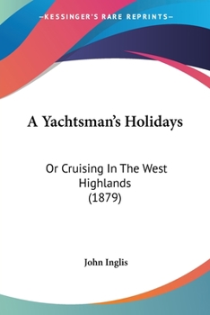 Paperback A Yachtsman's Holidays: Or Cruising In The West Highlands (1879) Book