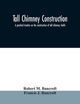Tall chimney construction: a practical treatise on the construction of tall chimney shafts, containing details of upwards of eighty existing mill, ... England, America and the continent: constru