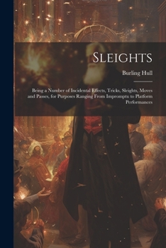 Paperback Sleights; Being a Number of Incidental Effects, Tricks, Sleights, Moves and Passes, for Purposes Ranging From Impromptu to Platform Performances Book