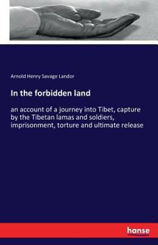 Paperback In the forbidden land: an account of a journey into Tibet, capture by the Tibetan lamas and soldiers, imprisonment, torture and ultimate release Book