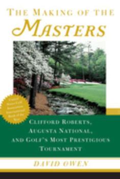 Paperback The Making of the Masters: Clifford Roberts, Augusta National, and Golf's Most Prestigious Tournament Book