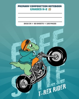 Paperback Primary Composition Notebook Grades K-2 T-Rex Rider: Story Paper Journal Dashed Midline And Picture Space Exercise Book - Dinosaur on Moto Book