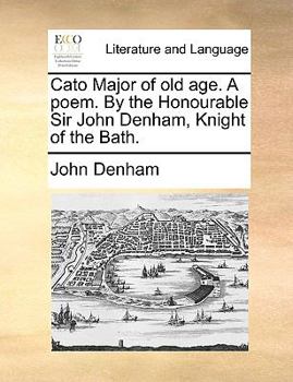 Paperback Cato Major of old age. A poem. By the Honourable Sir John Denham, Knight of the Bath. Book