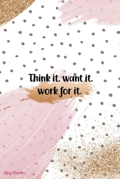 Paperback Think It. Want It. Work For It.: Blog Planner Notebook Journal Composition Blank Lined Diary Notepad 120 Pages Paperback Book